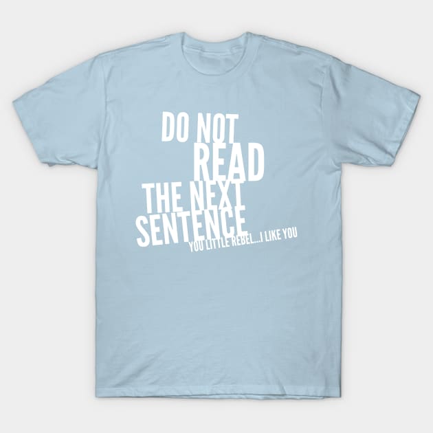 DO NOT READ THE NEXT SENTENCE YOU LITTLE REBEL....I LIKE YOU T-Shirt by skstring